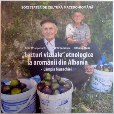 LECTURI VIZUALE ETNOLOGICE LA AROMANII DIN ALBANIA , CAMPIA MUZACHIEI de IULIA WISOSENSCHI , EMIL TIRCOMNICU , CATALIN ALEXA , 2015 foto