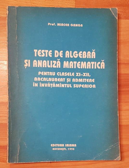 Teste de algebra si analiza matematica clasele XI-XII de Mircea Ganga