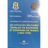 Maria Georgescu - Un exemple de cooperation bilaterale - Les attaches militaires francais en Roumanie et Roumains en France (Editia: 2003)