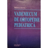 Mihai Jianu - Vademecum de ortopedie pediatrica (Editia: 2003)
