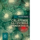 Calatorie la centrele pamantului - Vintila Horia