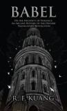 Babel: Or the Necessity of Violence: An Arcane History of the Oxford Translators&#039; Revolution