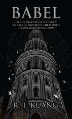 Babel: Or the Necessity of Violence: An Arcane History of the Oxford Translators&#039; Revolution