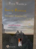 LUCIA FERESCU SAU STEAUA DIMINETII. PSEUDOROMAN (CU DEDICATIA SI AUTOGRAFUL AUTORULUI)-PETRU VINTILA JR.-235450