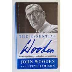 THE ESSENTIAL WOODEN , A LIFETIME OF LESSONS ON LEADERS AND LEADERSHIP by JOHN WOODEN and STEVE JAMISON , 2007 , PREZINTA SUBLINIERI *