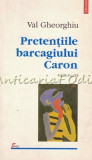 Pretentiile Barcagiului Caron - Val Gheorghiu, Polirom, 2000, Roman, Beletristica, 252 pagini