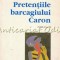Pretentiile Barcagiului Caron - Val Gheorghiu