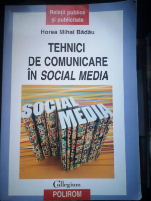 Tehnici de comunicare in Social Media - Horea Mihai Badau, Polirom, 2011, 215 p foto