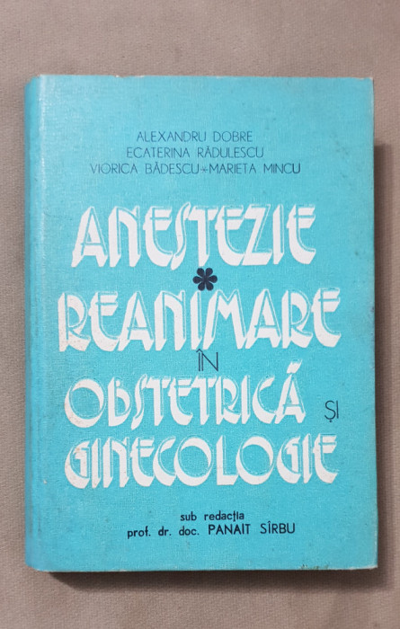 Anestezie / Reanimare &icirc;n obsterică și ginecologie - Alexandru Dobre