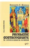 Probleme controversate in istoriografia romana - Constantin C. Giurescu