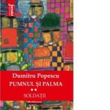 Pumnul si palma. Soldatii. Volumul II - Dumitru Popescu