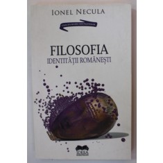 FILOSOFIA IDENTITATII ROMANESTI de IONEL NECULA , IDENTENTITATEA ROMANEASCA IN DISPUNERE FILOSOFICA , 2018