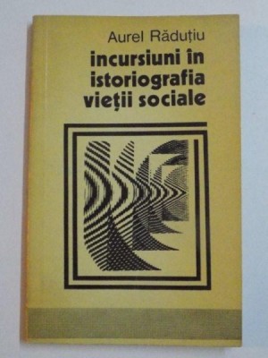 INCURSIUNI IN ISTORIOGRAFIA VIETII SOCIALE de AUREL RADUTIU , 1973 foto