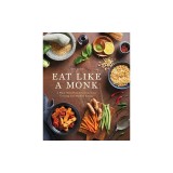 Eat Like a Monk: A Plant-Based Guide to Conscious Cooking and Mindful Eating