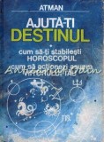Ajuta-ti Destinul. Cum Sa-ti Stabilesti Horoscopul - Atman