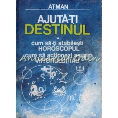 Ajuta-ti Destinul. Cum Sa-ti Stabilesti Horoscopul - Atman