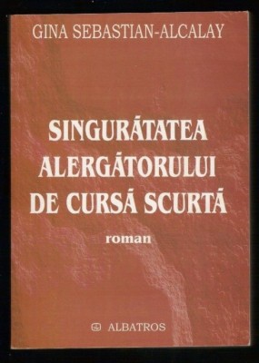 Singuratatea alergatorului de cursa scurta : roman / Gina Sebastian-Alcalay foto