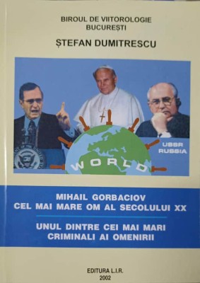 MIHAIL GORBACIOV CEL MAI MARE OM AL SECOLULUI XX; UNUL DINTRE CEI MAI MARI CRIMINALI AI OMENIRII-STEFAN DUM-220965 foto