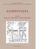 Alimentatia. Volumul II: Banat, Crisana, Maramures. Raspunsuri la chestionarele Atlasului Etnografic Roman - Cornelia Plesca, Laura Toader, Catalin Al