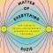 The Matter of Everything: How Curiosity, Physics, and Improbable Experiments Changed the World