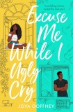 Excuse Me While I Ugly Cry | Joya Goffney, Hot Key Books