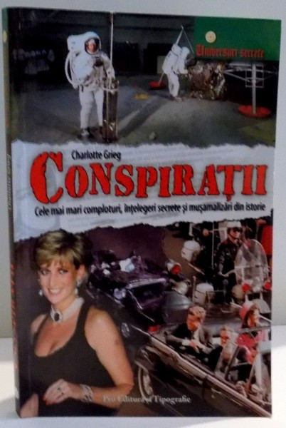 CONSPIRATII , CELE MAI MARI COMPLOTURI , INTELEGERI SECRETE SI MUSAMALIZARI DIN ISTORIE de CHARLOTTE GRIEG , 2008