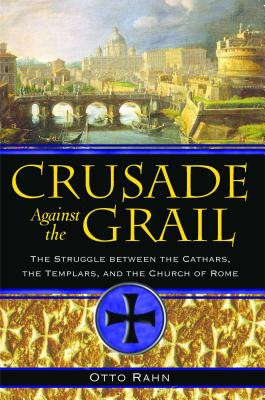Crusade Against the Grail: The Struggle Between the Cathars, the Templars, and the Church of Rome foto