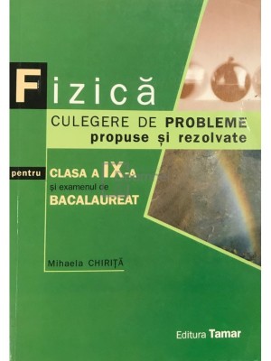 Mihaela Chiriță - Fizică - Culegere de probleme propuse și rezolvate pentru clasa a IX-a (editia 2010) foto