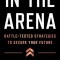 In the Arena: Battle-Tested Strategies to Secure Your Future