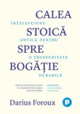 Cumpara ieftin Calea stoica spre bogatie. Intelepciune antica pentru o prosperitate durabila/Darius Foroux