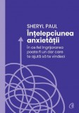 Cumpara ieftin Intelepciunea Anxietatii, Sheryl Paul - Editura Curtea Veche