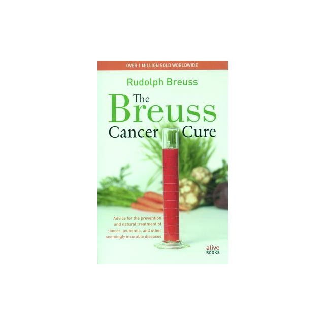 The Breuss Cancer Cure: Advice for the Prevention and Natural Treatment of Cancer, Leukemia, and Other Seemingly Incurable Diseases