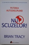 Nu scuzelor! Puterea autodisciplinei - Brian Tracy. Carte dezvoltare personala