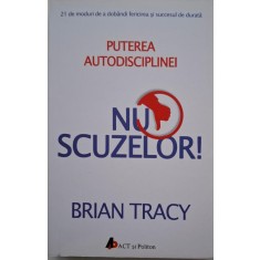 Nu scuzelor! Puterea autodisciplinei &ndash; Brian Tracy