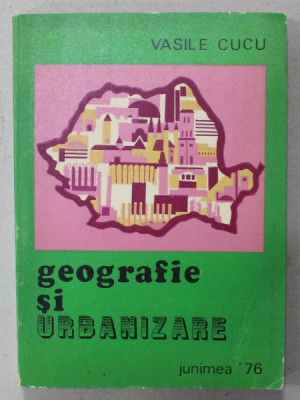 GEOGRAFIE SI URBANIZARE de VASILE CUCU , 1976 foto