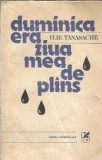 Duminica era ziua mea de plans - Ilie Tanasache