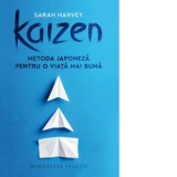 Kaizen. Metoda japoneza pentru o viata mai buna - Sarah Harvey, Raluca-Nicoleta Ene
