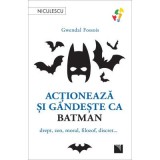 Actioneaza si gandeste ca BATMAN. Drept, zen, moral, filozof, discret... - Gwendal Fossois