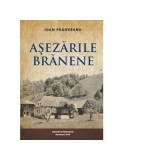 Asezarile Branene - satul, gospodaria, locuinta. Interactiuni si interdependente etno-ecologice - Ioan Paoveanu