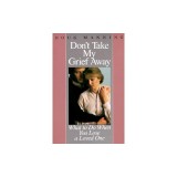Don't Take My Grief Away: What to Do When You Lose a Loved One
