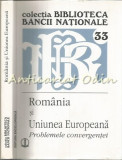 Romania Si Uniunea Europeana. Probleme Convergentei - Coord.: Mugur Isarescu