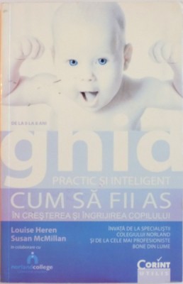 GHID PRACTIC SI INTELIGENT, CUM SA FII AS IN CRESTEREA SI INGRIJIREA COPILULUI de LOUISE HEREN, SUSAN McMILLAN, 2012 *PREZINTA HALOURI DE APA foto