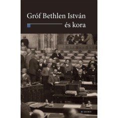 Gr&oacute;f Bethlen Istv&aacute;n &eacute;s kora - Ablonczy Bal&aacute;zs