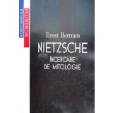 Nietzsche. Incercare de mitologie - 1998 - Ernst Bertram (O118)