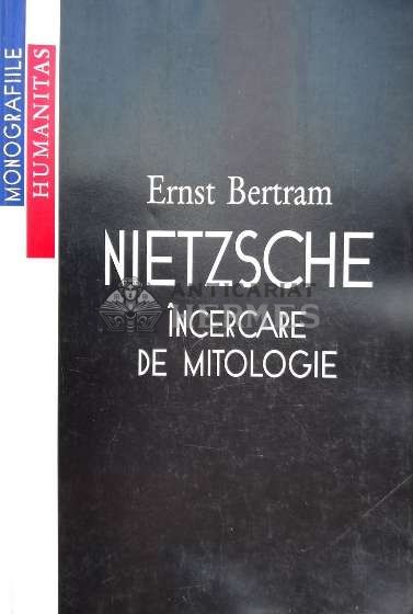 Nietzsche. Incercare de mitologie - 1998 - Ernst Bertram (O118)