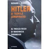 HITLER SI TEORIILE CONSPIRATIEI. AL TREILEA REICH SI IMAGINATIA PARANOIDA-RICHARD J. EVANS-237199