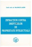 Valerica Lazar - Infractiuni contra Drepturilor de Proprietate Intelectuala