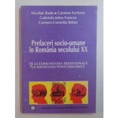 PREFACERI SOCIO UMANE IN ROMANIA SECOLULUI XX . DE LA COMUNITATEA TRADITIONALA LA SOCIETATEA POSTCOMUNISTA de NICOLAE RADU ... CARMEN CORNELIA BALAN ,