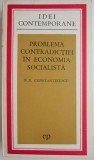 Problema Contradictiei in Economia Socialista - N.N. Constantinescu - Filosofie Economica, Carte anticariat