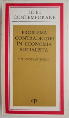 Problema contradictiei in economia socialista &amp;ndash; N. N. Constantinescu foto
